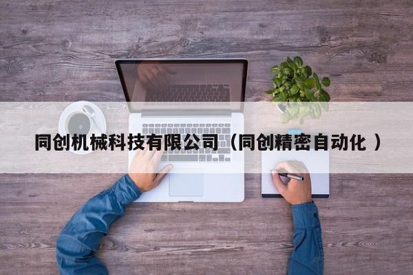 同創(chuàng)機(jī)械科技有限公司（同創(chuàng)精密自動(dòng)化 ）