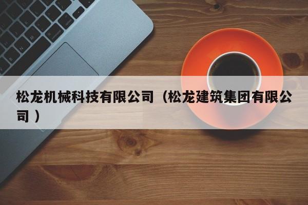 松龍機械科技有限公司（松龍建筑集團有限公司 ）