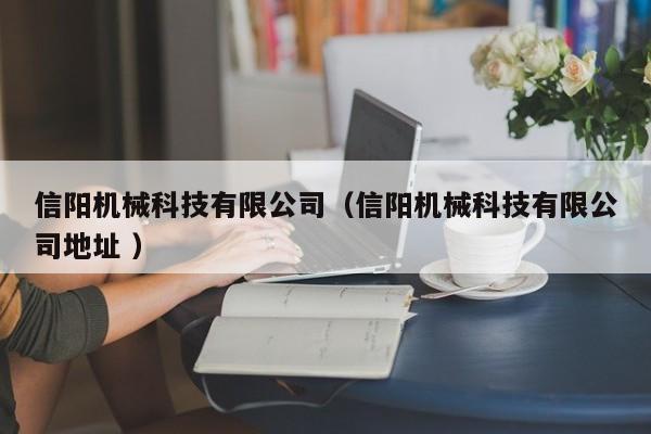 信陽機械科技有限公司（信陽機械科技有限公司地址 ）
