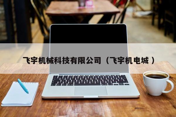 飛宇機械科技有限公司（飛宇機電城 ）